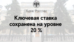 Ключевая ставка сохранена на уровне 20 %